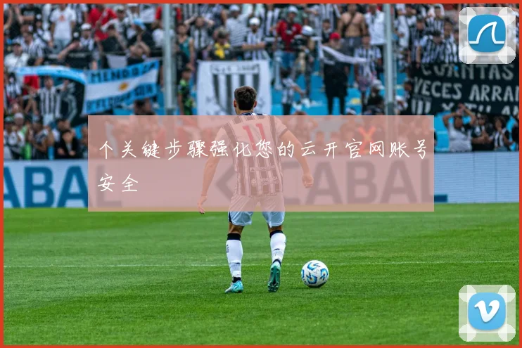 个关键步骤强化您的云开官网账号安全